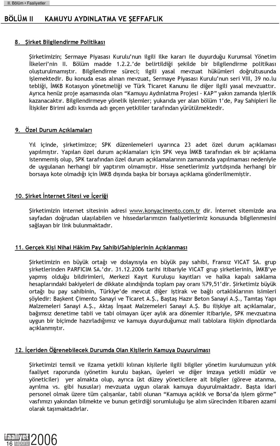 2. de belirtildiği şekilde bir bilgilendirme politikası oluşturulmamıştır. Bilgilendirme süreci; ilgili yasal mevzuat hükümleri doğrultusunda işlemektedir.