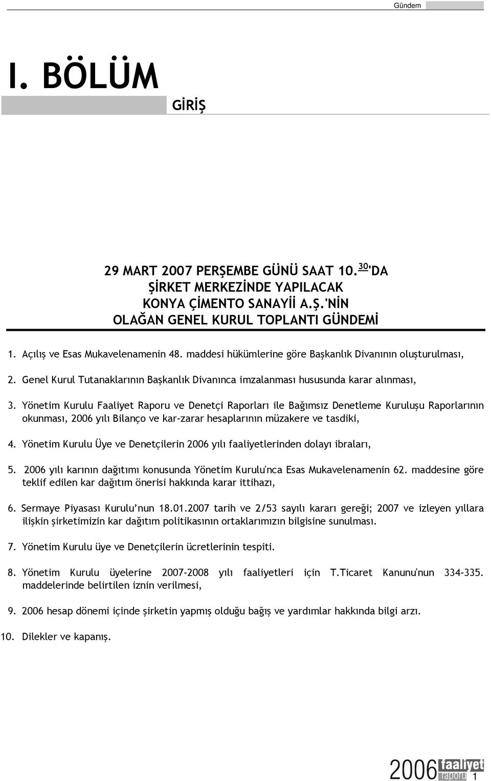 Yönetim Kurulu Faaliyet Raporu ve Denetçi Raporları ile Bağımsız Denetleme Kuruluşu Raporlarının okunması, 2006 yılı Bilanço ve kar-zarar hesaplarının müzakere ve tasdiki, 4.