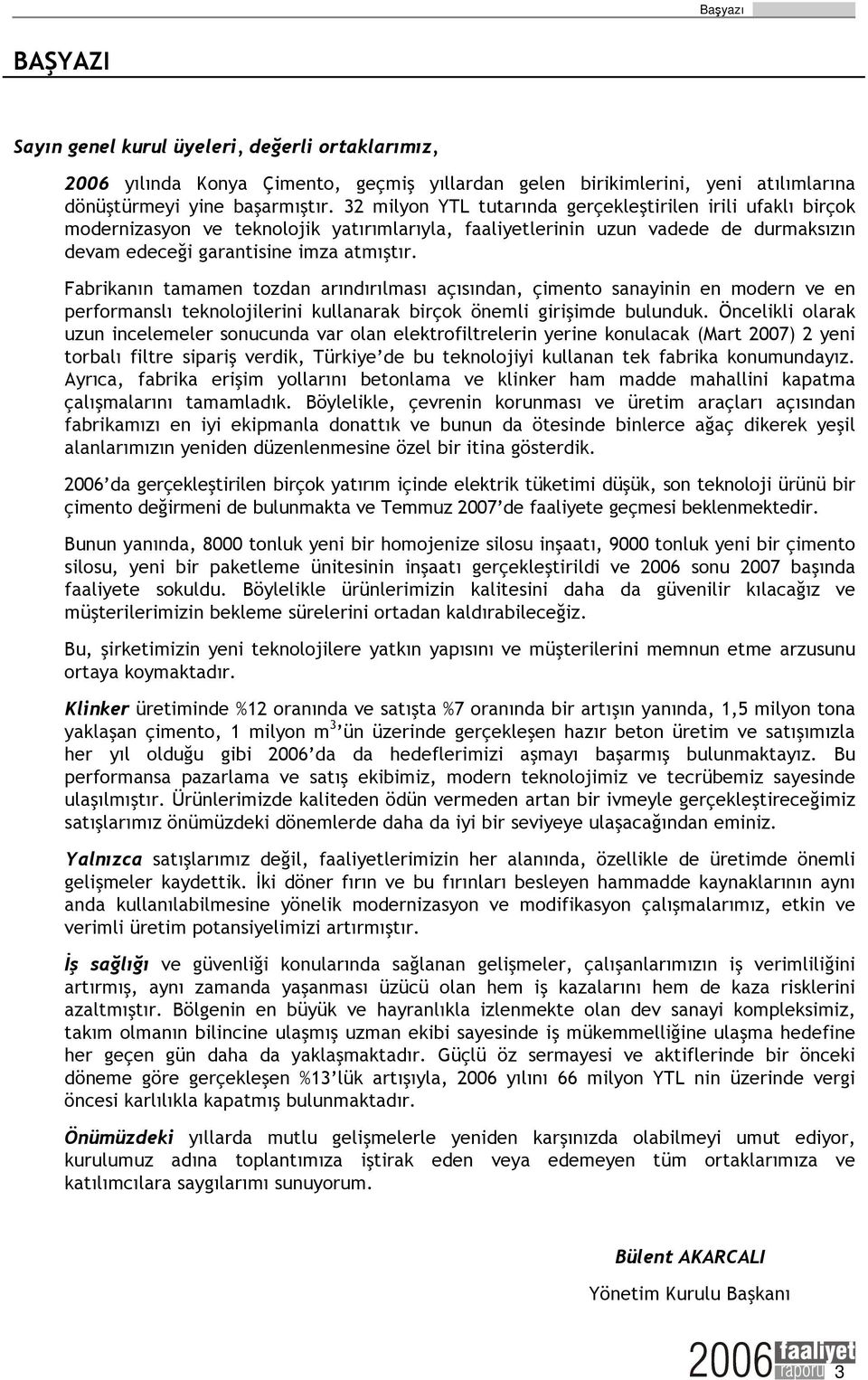 Fabrikanın tamamen tozdan arındırılması açısından, çimento sanayinin en modern ve en performanslı teknolojilerini kullanarak birçok önemli girişimde bulunduk.