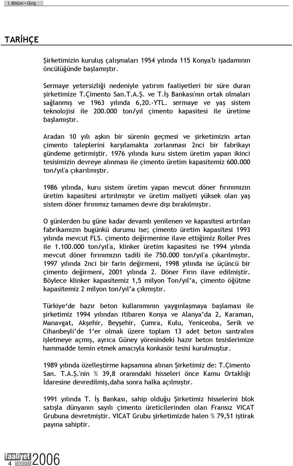 Aradan 10 yılı aşkın bir sürenin geçmesi ve şirketimizin artan çimento taleplerini karşılamakta zorlanması 2nci bir fabrikayı gündeme getirmiştir.