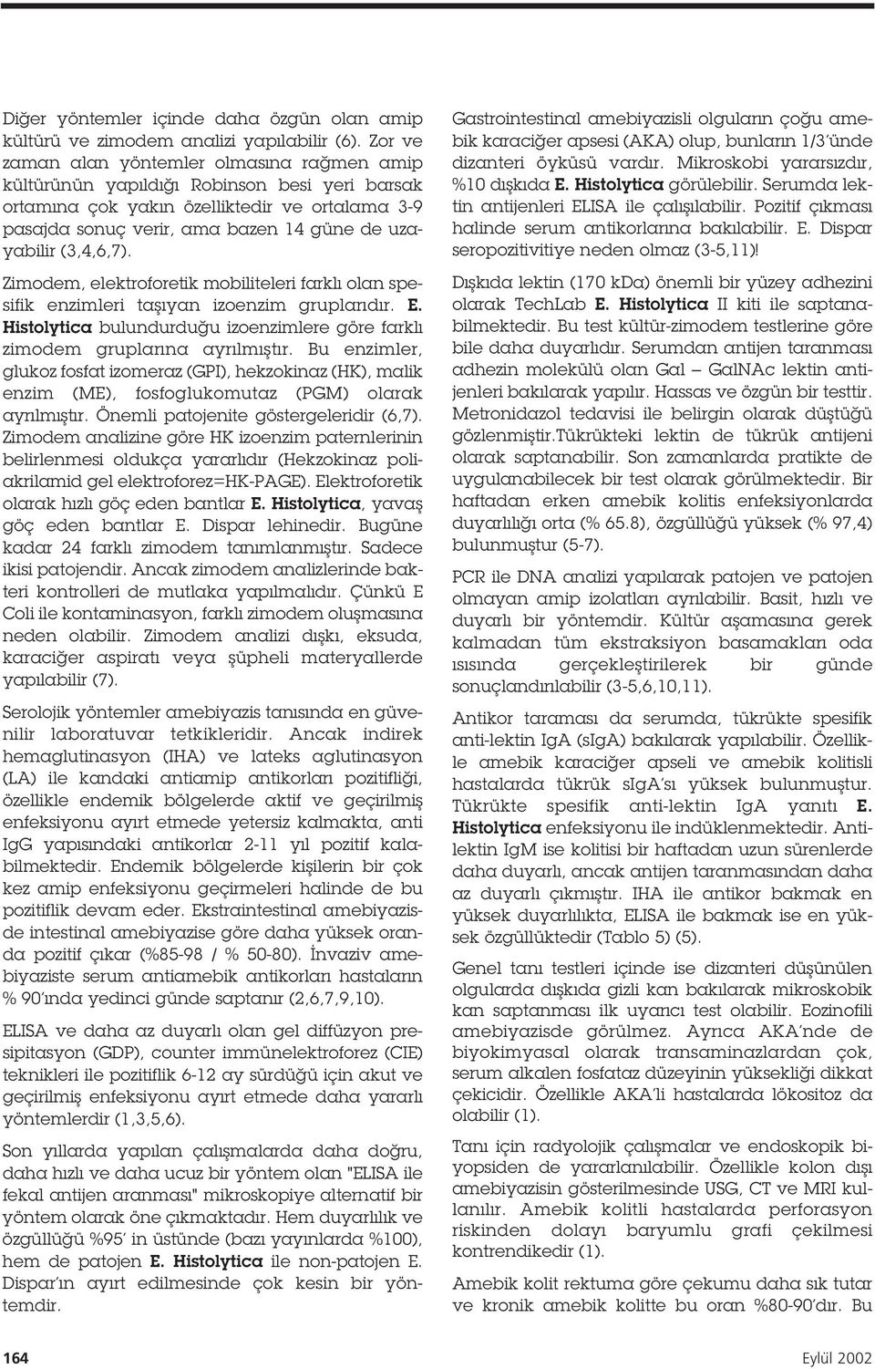 (3,4,6,7). Zimodem, elektroforetik mobiliteleri farklı olan spesifik enzimleri ta ıyan izoenzim gruplarıdır. E. Histolytica bulundurdu u izoenzimlere göre farklı zimodem gruplarına ayrılmı tır.