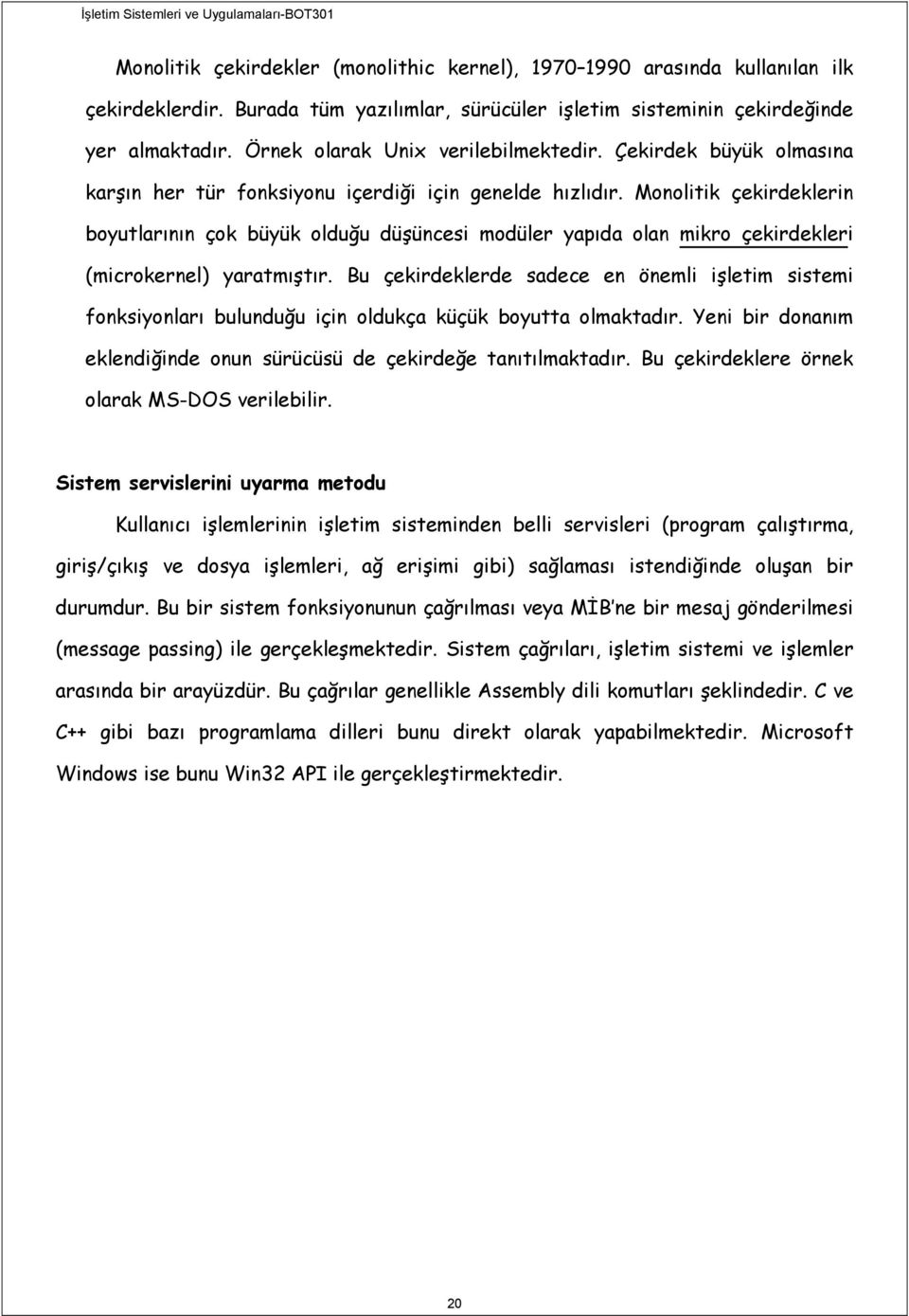 Monolitik çekirdeklerin boyutlarının çok büyük olduğu düşüncesi modüler yapıda olan mikro çekirdekleri (microkernel) yaratmıştır.