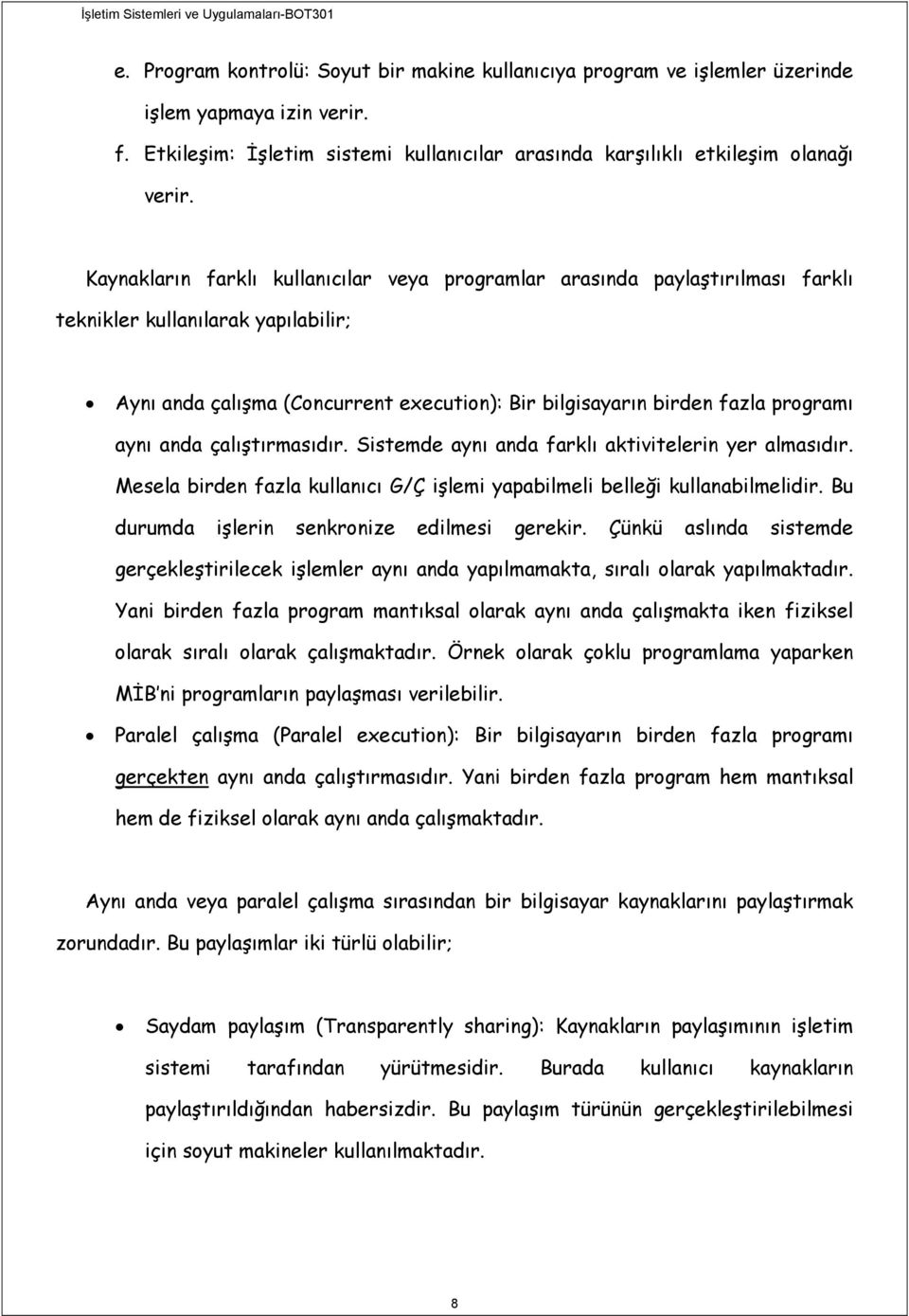 aynı anda çalıştırmasıdır. Sistemde aynı anda farklı aktivitelerin yer almasıdır. Mesela birden fazla kullanıcı G/Ç işlemi yapabilmeli belleği kullanabilmelidir.