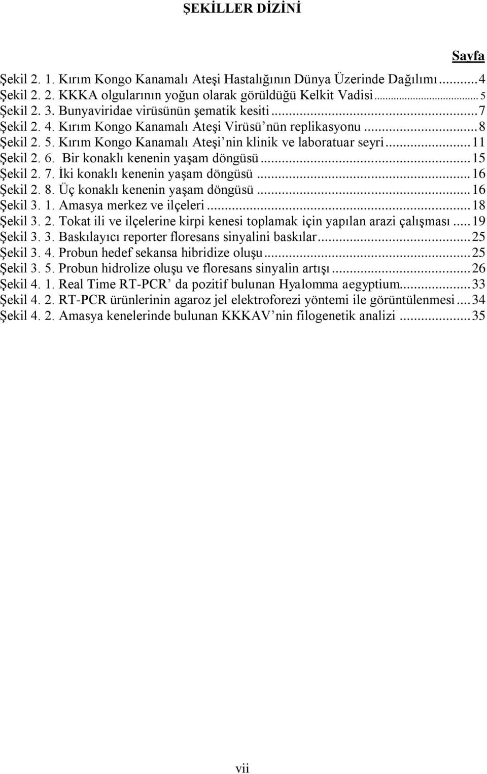 Bir konaklı kenenin yaşam döngüsü... 15 Şekil 2. 7. İki konaklı kenenin yaşam döngüsü... 16 Şekil 2. 8. Üç konaklı kenenin yaşam döngüsü... 16 Şekil 3. 1. Amasya merkez ve ilçeleri... 18 Şekil 3. 2. Tokat ili ve ilçelerine kirpi kenesi toplamak için yapılan arazi çalışması.