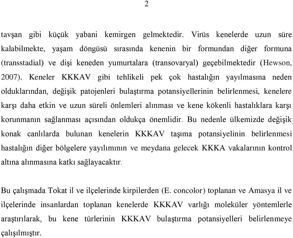 Keneler KKKAV gibi tehlikeli pek çok hastalığın yayılmasına neden olduklarından, değişik patojenleri bulaştırma potansiyellerinin belirlenmesi, kenelere karşı daha etkin ve uzun süreli önlemleri