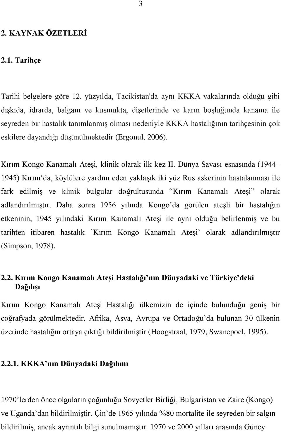 hastalığının tarihçesinin çok eskilere dayandığı düşünülmektedir (Ergonul, 2006). Kırım Kongo Kanamalı Ateşi, klinik olarak ilk kez II.