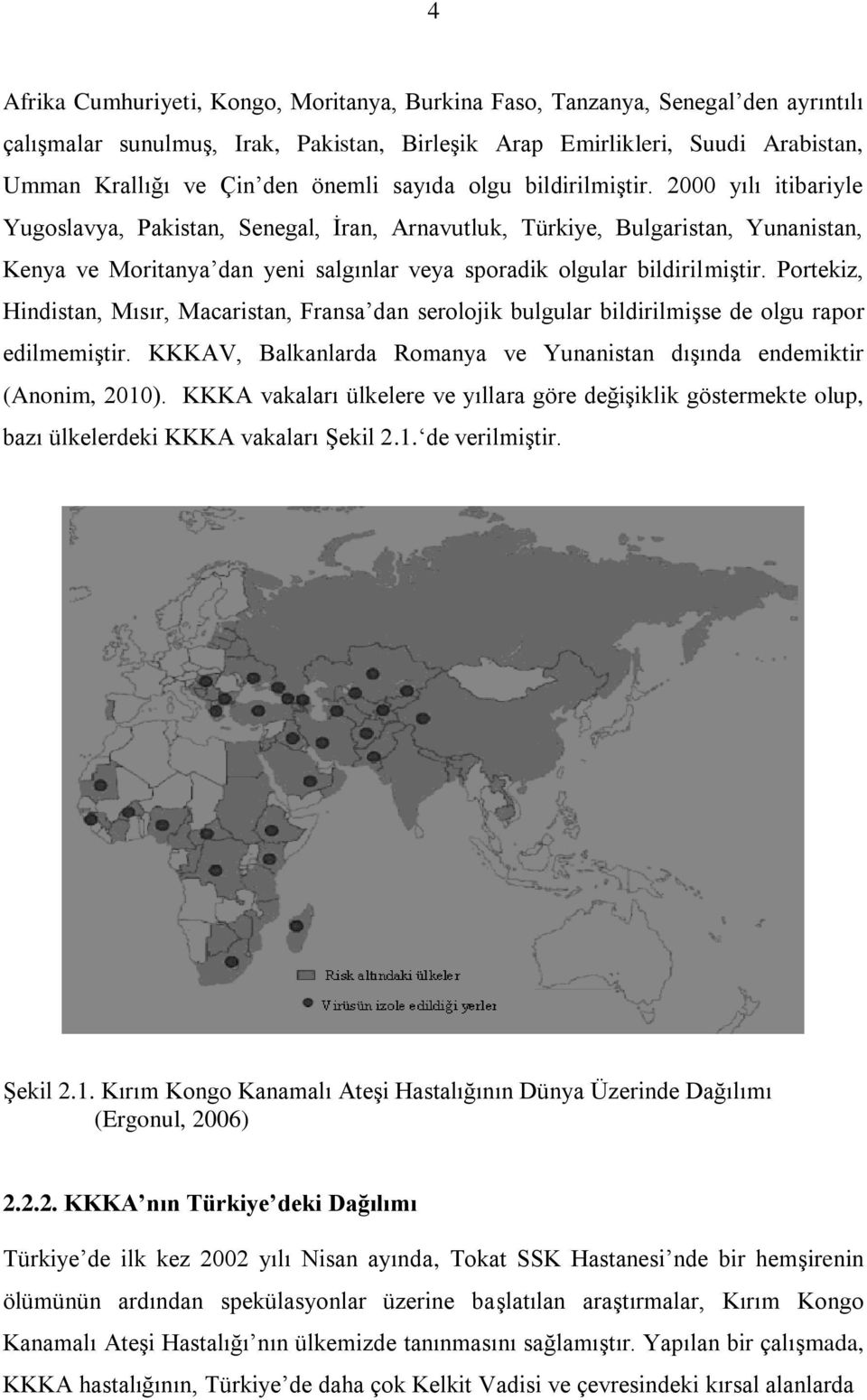 2000 yılı itibariyle Yugoslavya, Pakistan, Senegal, İran, Arnavutluk, Türkiye, Bulgaristan, Yunanistan, Kenya ve Moritanya dan yeni salgınlar veya sporadik olgular bildirilmiştir.