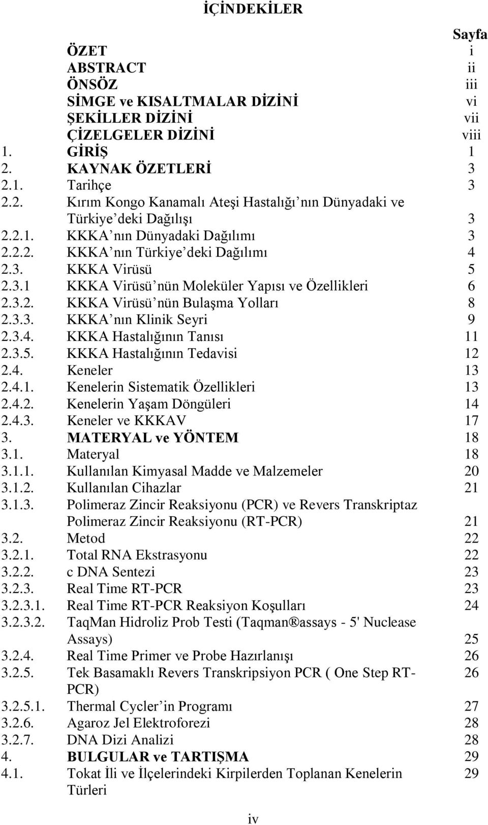 3.1 KKKA Virüsü nün Moleküler Yapısı ve Özellikleri 6 2.3.2. KKKA Virüsü nün Bulaşma Yolları 8 2.3.3. KKKA nın Klinik Seyri 9 2.3.4. KKKA Hastalığının Tanısı 11 2.3.5. KKKA Hastalığının Tedavisi 12 2.