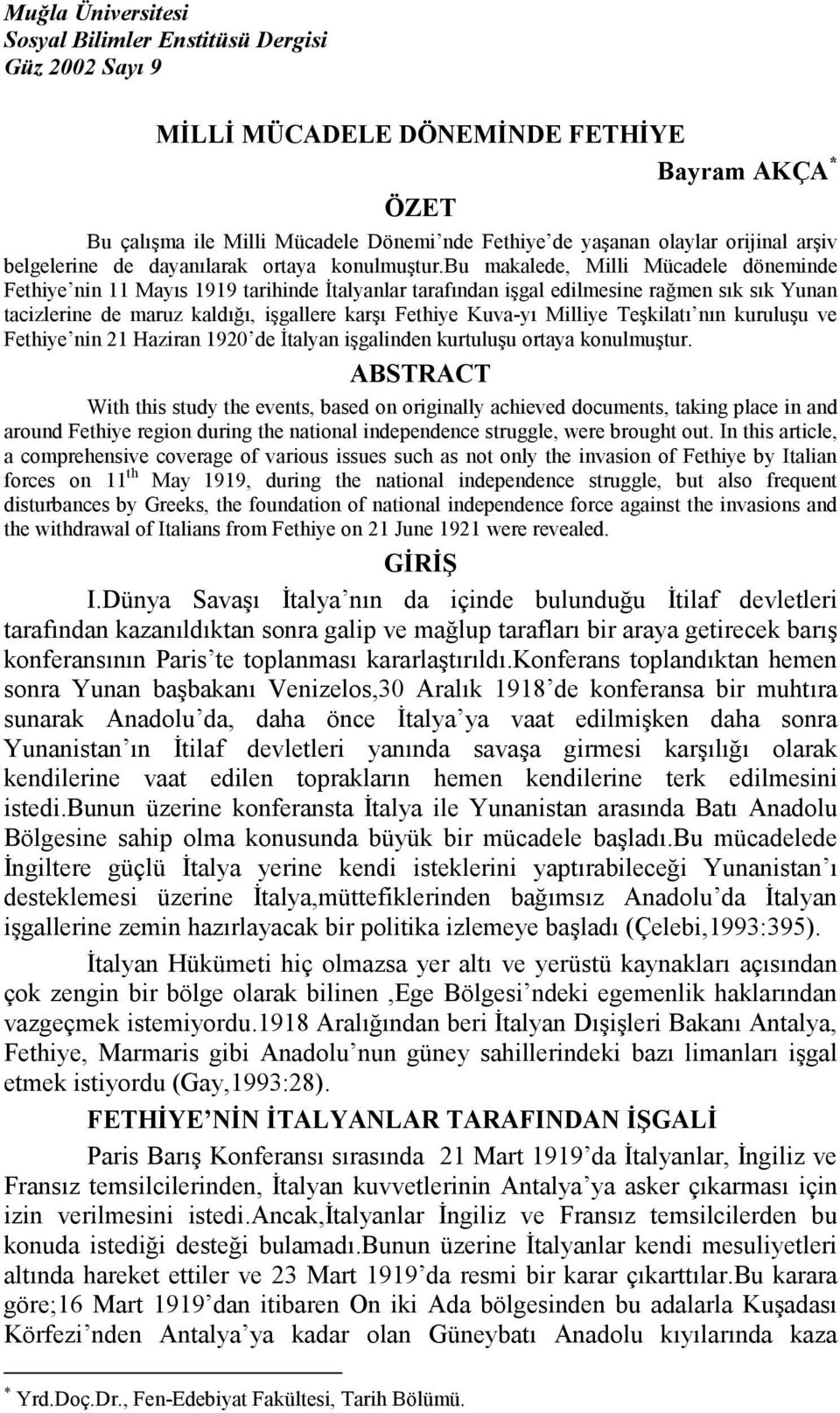 bu makalede, Milli Mücadele döneminde Fethiye nin 11 Mayıs 1919 tarihinde Đtalyanlar tarafından işgal edilmesine rağmen sık sık Yunan tacizlerine de maruz kaldığı, işgallere karşı Fethiye Kuva-yı