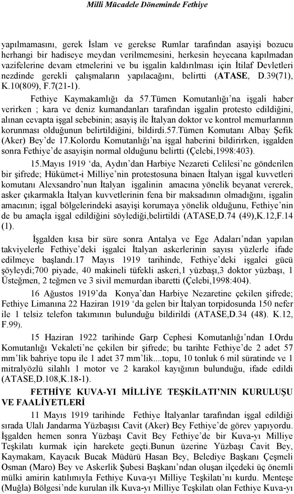 Tümen Komutanlığı na işgali haber verirken ; kara ve deniz kumandanları tarafından işgalin protesto edildiğini, alınan cevapta işgal sebebinin; asayiş ile Đtalyan doktor ve kontrol memurlarının