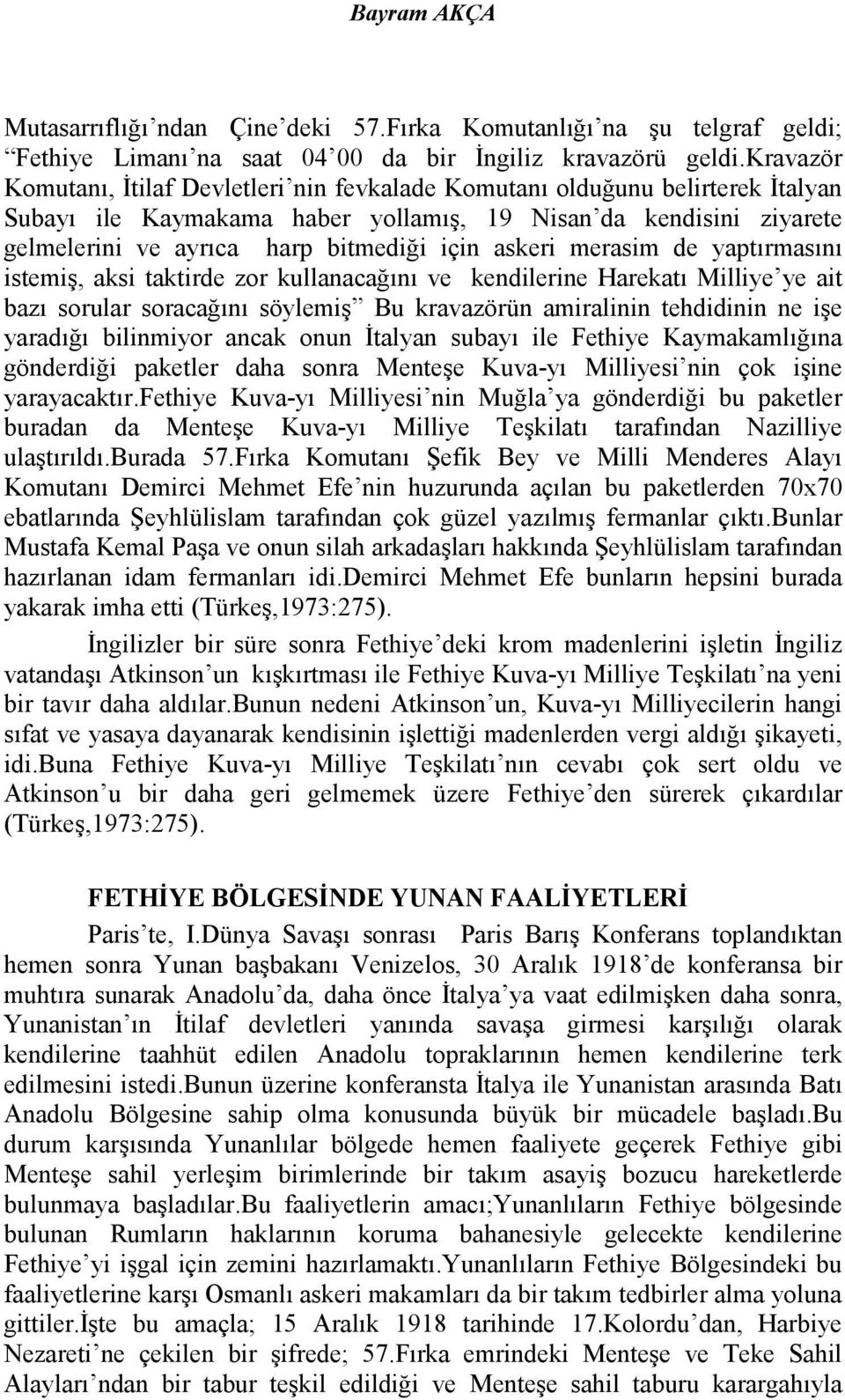 askeri merasim de yaptırmasını istemiş, aksi taktirde zor kullanacağını ve kendilerine Harekatı Milliye ye ait bazı sorular soracağını söylemiş Bu kravazörün amiralinin tehdidinin ne işe yaradığı