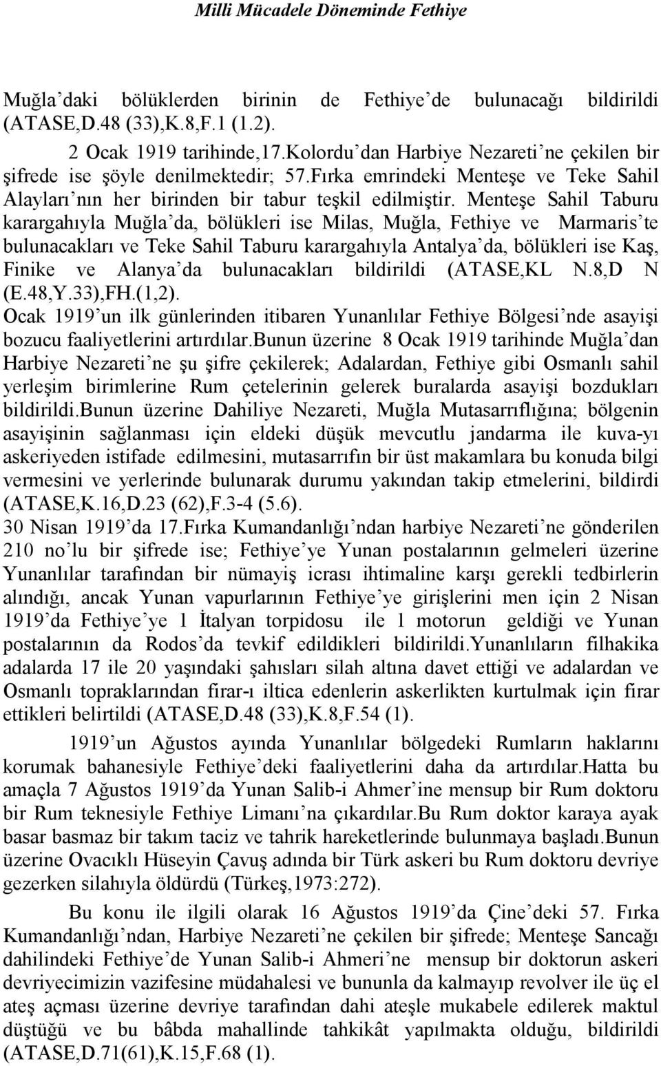 Menteşe Sahil Taburu karargahıyla Muğla da, bölükleri ise Milas, Muğla, Fethiye ve Marmaris te bulunacakları ve Teke Sahil Taburu karargahıyla Antalya da, bölükleri ise Kaş, Finike ve Alanya da