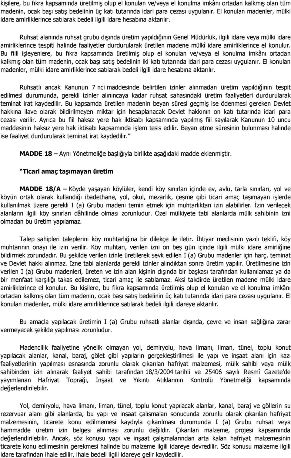 Ruhsat alanında ruhsat grubu dışında üretim yapıldığının Genel Müdürlük, ilgili idare veya mülki idare amirliklerince tespiti halinde faaliyetler durdurularak üretilen madene mülkî idare