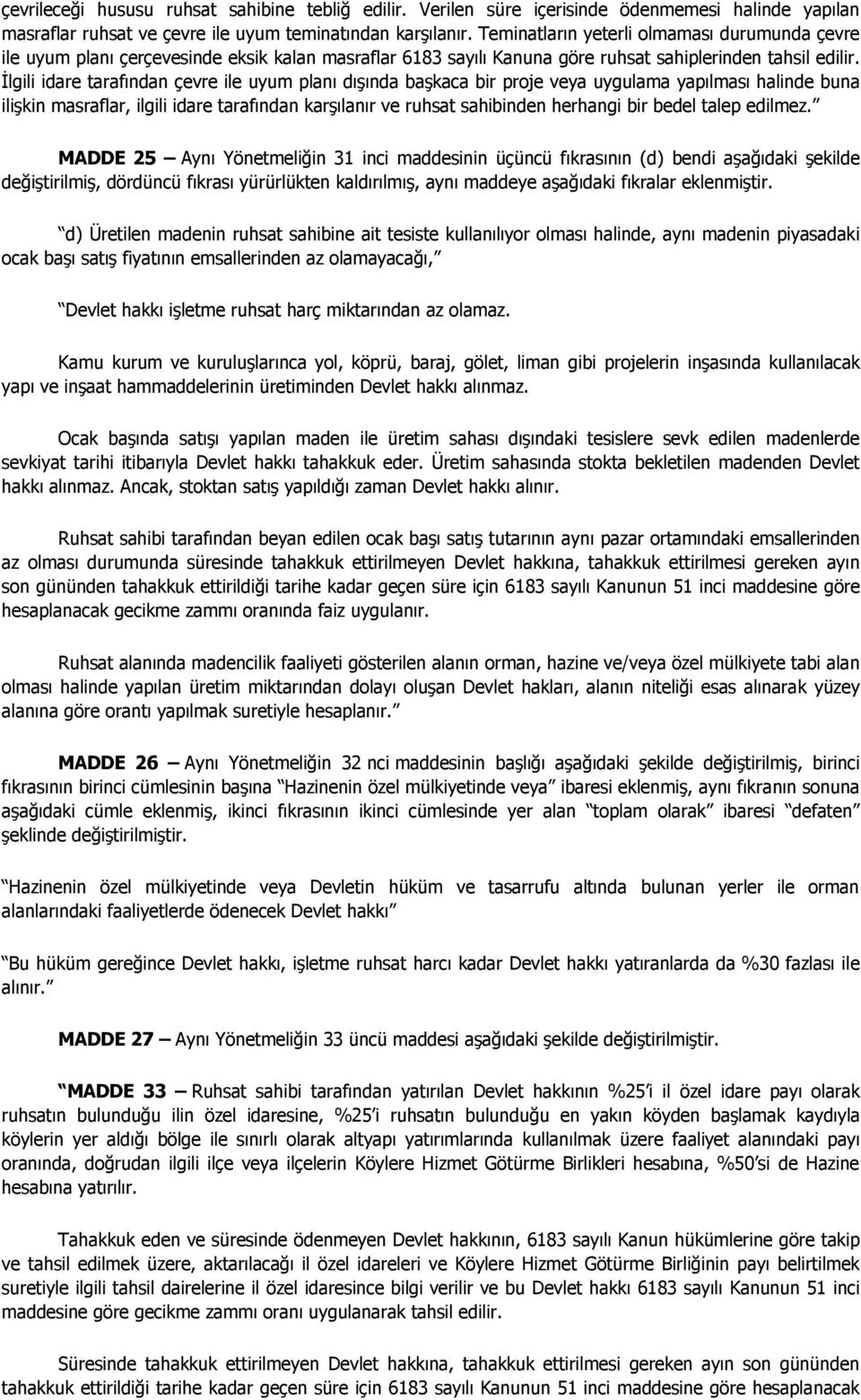 İlgili idare tarafından çevre ile uyum planı dışında başkaca bir proje veya uygulama yapılması halinde buna ilişkin masraflar, ilgili idare tarafından karşılanır ve ruhsat sahibinden herhangi bir