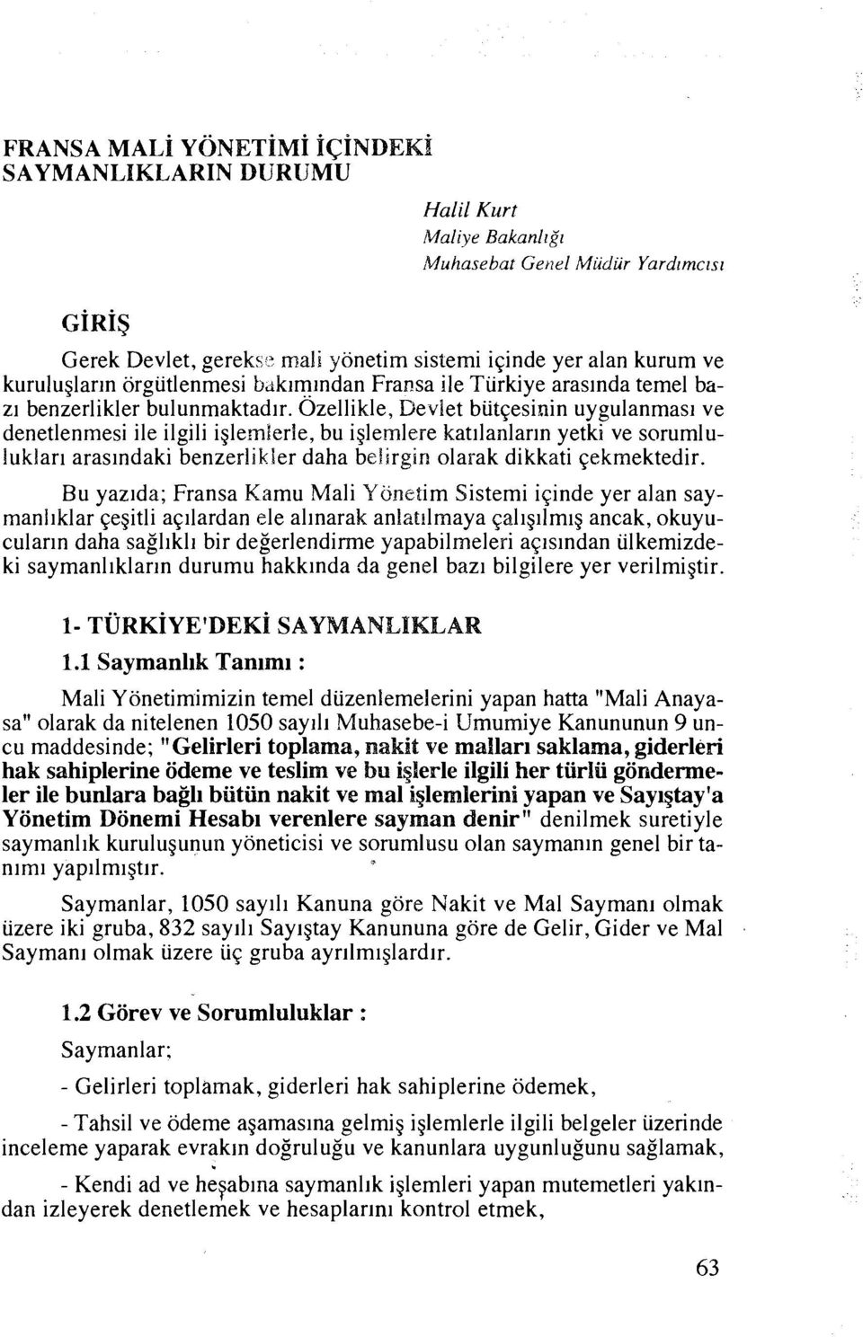 Ozellikle, Devlet biit~esinin uygulanmasl ve denetlenmesi ile ilgili iglemlerle, bu iglemlere kat~lanlarln yetki ve sorumluluklarl araslndaki benzerlikler daha beeirgtn olarak dikkati ~ekrnektedir.