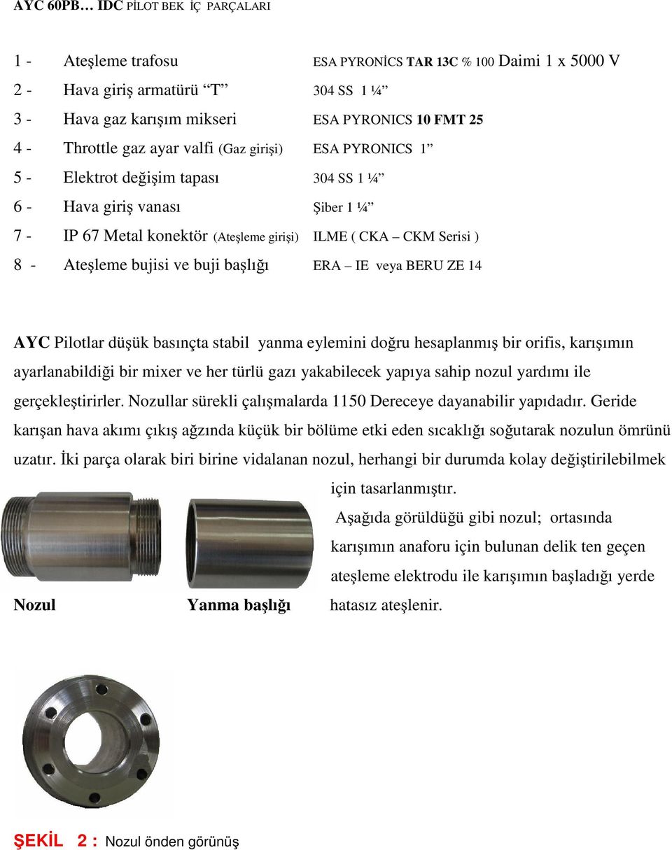 leme bujisi ve buji ba lı ı ERA IE veya BERU ZE 14 AYC Pilotlar dü ük basınçta stabil yanma eylemini do ru hesaplanmı bir orifis, karı ımın ayarlanabildi i bir mixer ve her türlü gazı yakabilecek