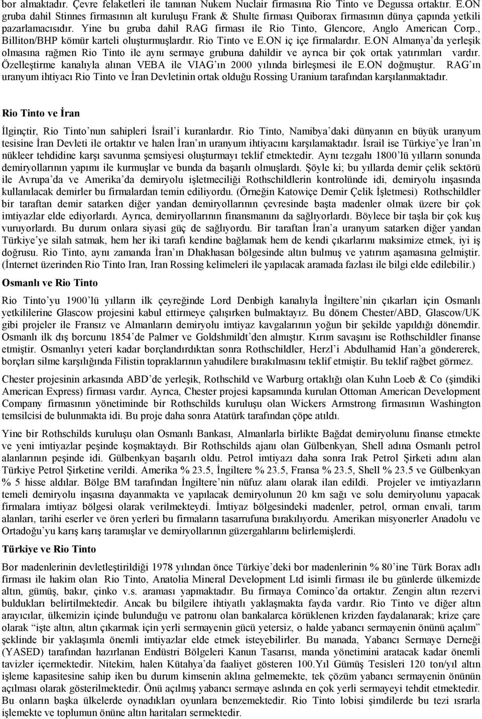 Yine bu gruba dahil RAG firması ile Rio Tinto, Glencore, Anglo American Corp., Billiton/BHP kömür karteli oluşturmuşlardır. Rio Tinto ve E.