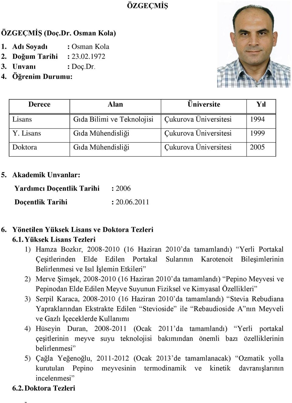 Lisans Gıda Mühendisliği Çukurova Üniversitesi 1999 Doktora Gıda Mühendisliği Çukurova Üniversitesi 2005 5. Akademik Unvanlar: Yardımcı Doçentlik Tarihi : 2006 Doçentlik Tarihi : 20.06.2011 6.