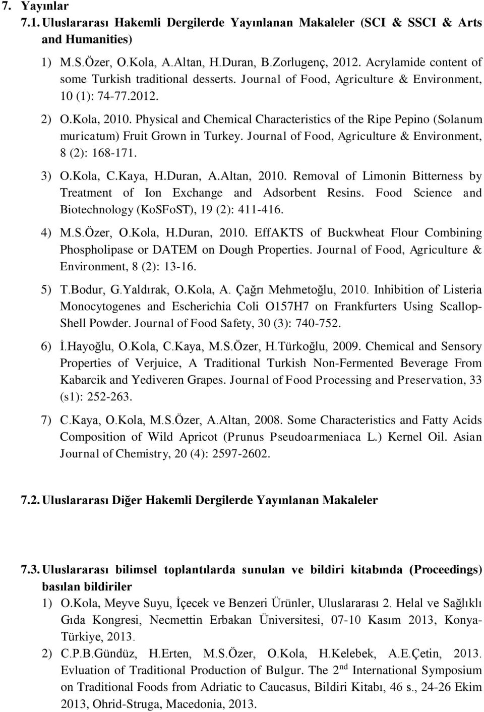 Physical and Chemical Characteristics of the Ripe Pepino (Solanum muricatum) Fruit Grown in Turkey. Journal of Food, Agriculture & Environment, 8 (2): 168-171. 3) O.Kola, C.Kaya, H.Duran, A.