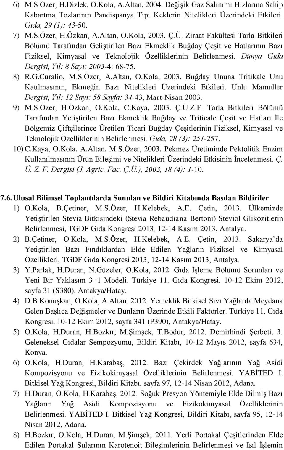 Dünya Gıda Dergisi, Yıl: 8 Sayı: 2003-4: 68-75. 8) R.G.Curalio, M.S.Özer, A.Altan, O.Kola, 2003. Buğday Ununa Tritikale Unu Katılmasının, Ekmeğin Bazı Nitelikleri Üzerindeki Etkileri.