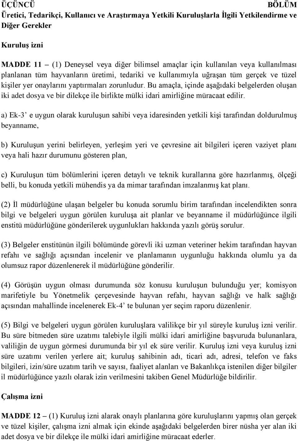 Bu amaçla, içinde aşağıdaki belgelerden oluşan iki adet dosya ve bir dilekçe ile birlikte mülki idari amirliğine müracaat edilir.