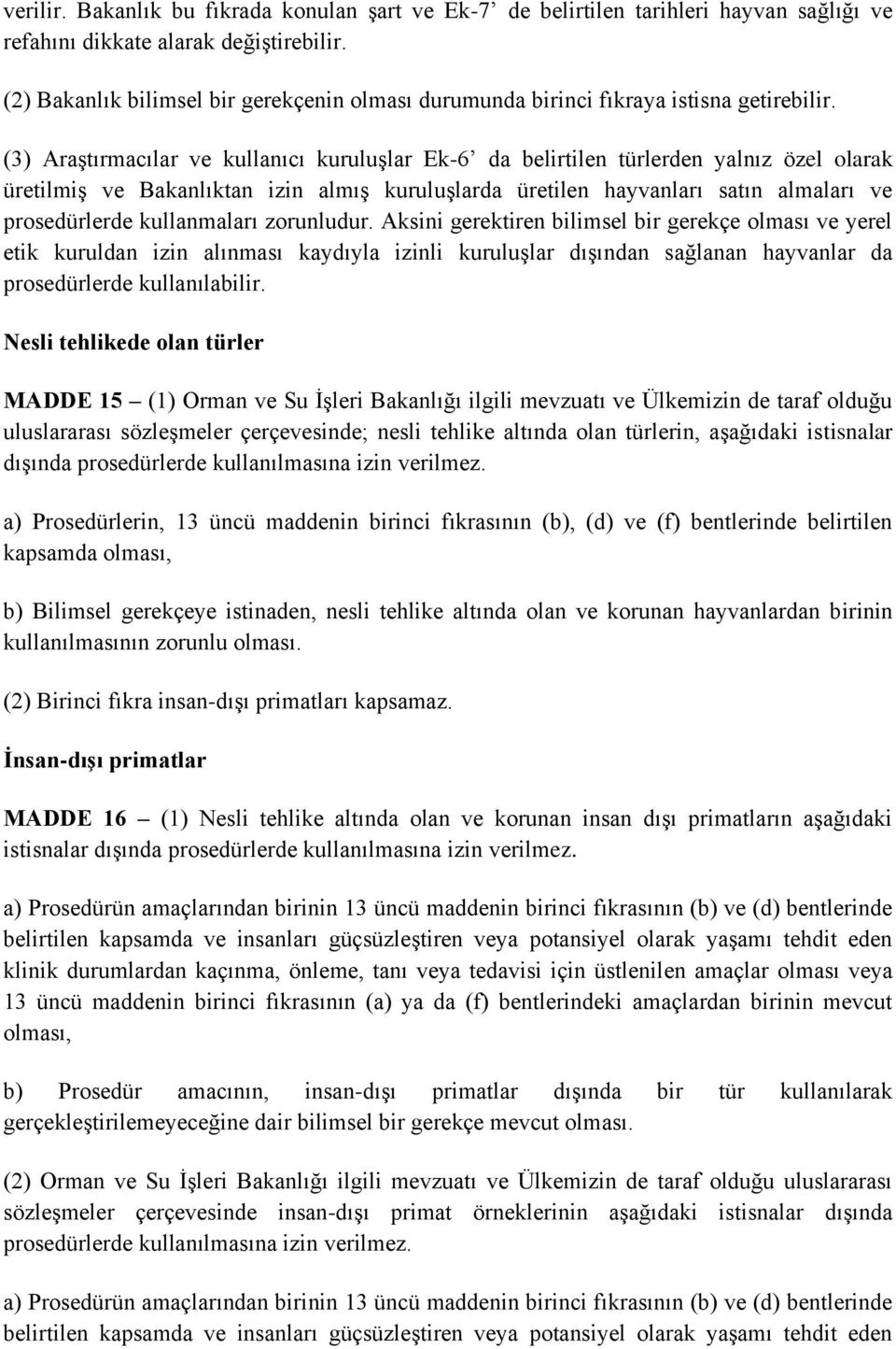 (3) Araştırmacılar ve kullanıcı kuruluşlar Ek-6 da belirtilen türlerden yalnız özel olarak üretilmiş ve Bakanlıktan izin almış kuruluşlarda üretilen hayvanları satın almaları ve prosedürlerde