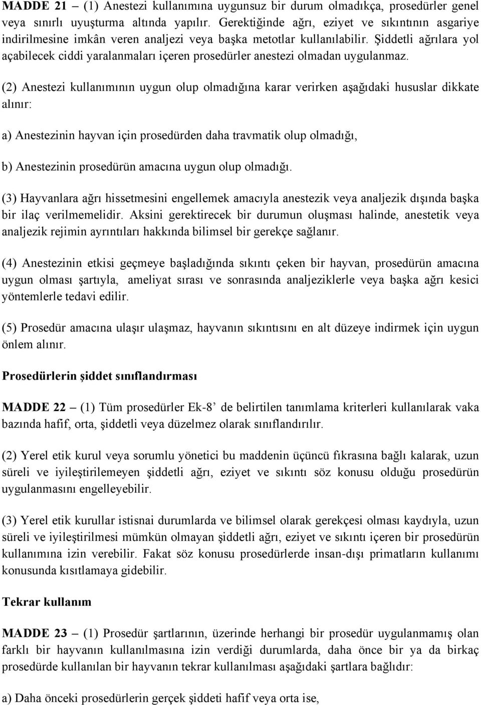 Şiddetli ağrılara yol açabilecek ciddi yaralanmaları içeren prosedürler anestezi olmadan uygulanmaz.