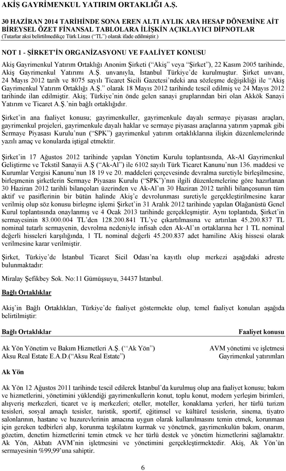 Akiş; Türkiye nin önde gelen sanayi gruplarından biri olan Akkök Sanayi Yatırım ve Ticaret A.Ş. nin bağlı ortaklığıdır.