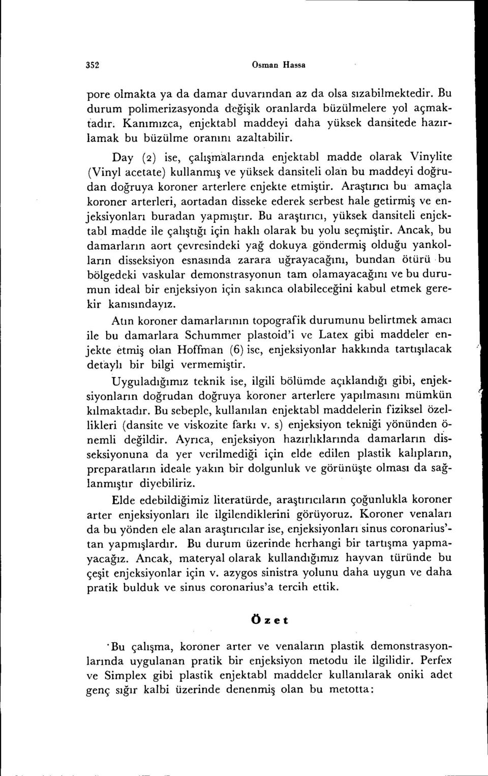 Day (2) ise, çalı~m'alarında enjektabl madde olarak Vinylite (Vinyl acetate) kullannıı~ ve yüksek dansiteli olan bu maddeyi doğrudan doğruya koroner arterlere enjekte etmi~tir.