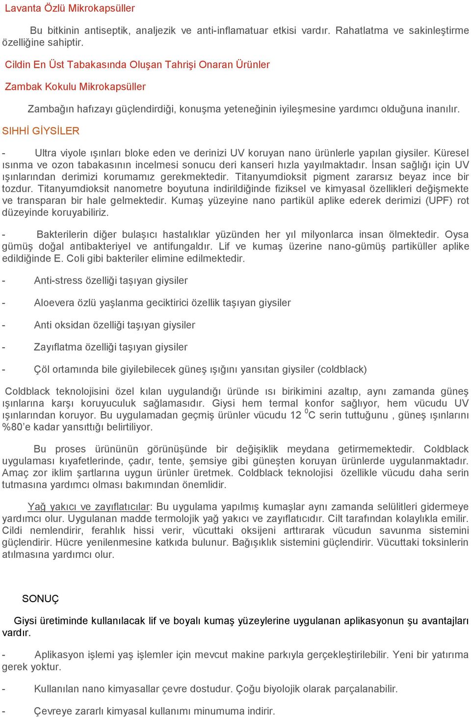 SIHHİ GİYSİLER - Ultra viyole ışınları bloke eden ve derinizi UV koruyan nano ürünlerle yapılan giysiler. Küresel ısınma ve ozon tabakasının incelmesi sonucu deri kanseri hızla yayılmaktadır.