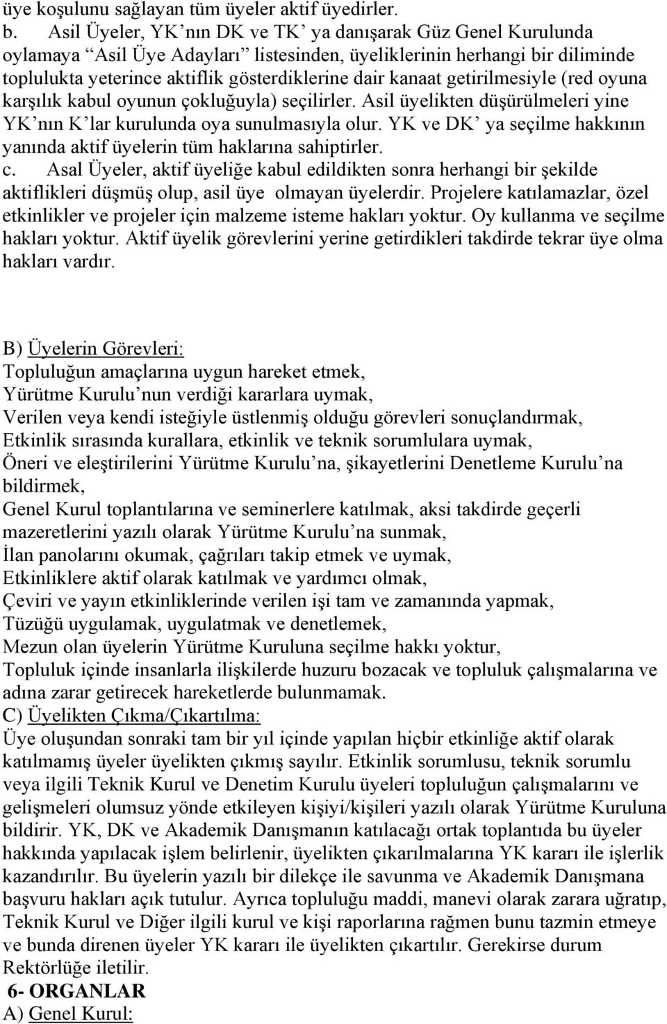 getirilmesiyle (red oyuna karşılık kabul oyunun çokluğuyla) seçilirler. Asil üyelikten düşürülmeleri yine YK nın K lar kurulunda oya sunulmasıyla olur.