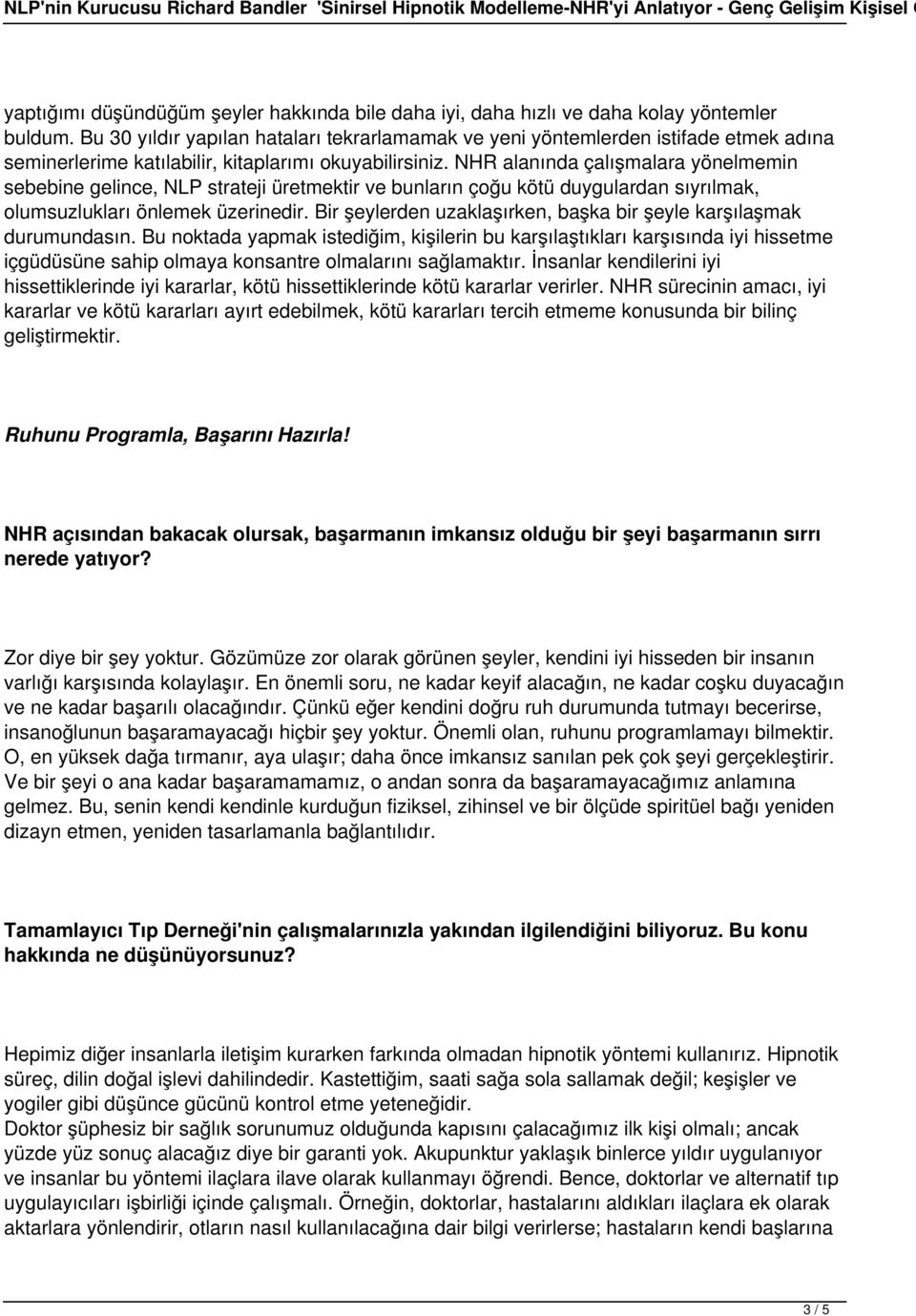 NHR alanında çalışmalara yönelmemin sebebine gelince, NLP strateji üretmektir ve bunların çoğu kötü duygulardan sıyrılmak, olumsuzlukları önlemek üzerinedir.