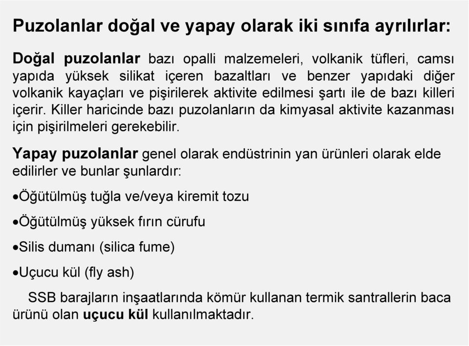 Killer haricinde bazı puzolanların da kimyasal aktivite kazanması için pişirilmeleri gerekebilir.