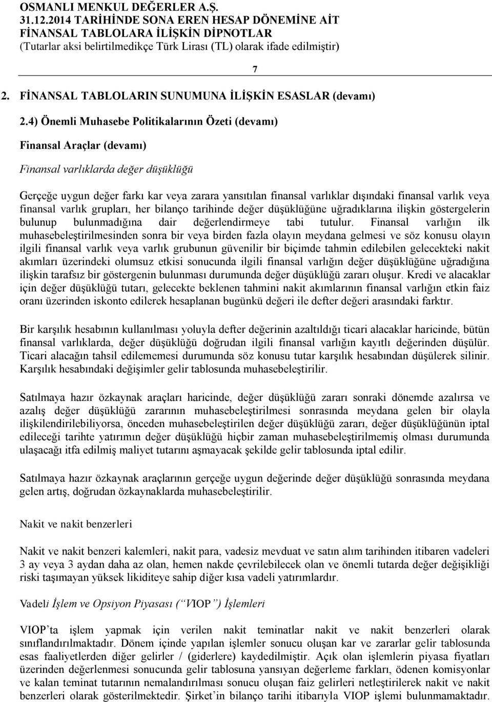 finansal varlık veya finansal varlık grupları, her bilanço tarihinde değer düşüklüğüne uğradıklarına ilişkin göstergelerin bulunup bulunmadığına dair değerlendirmeye tabi tutulur.