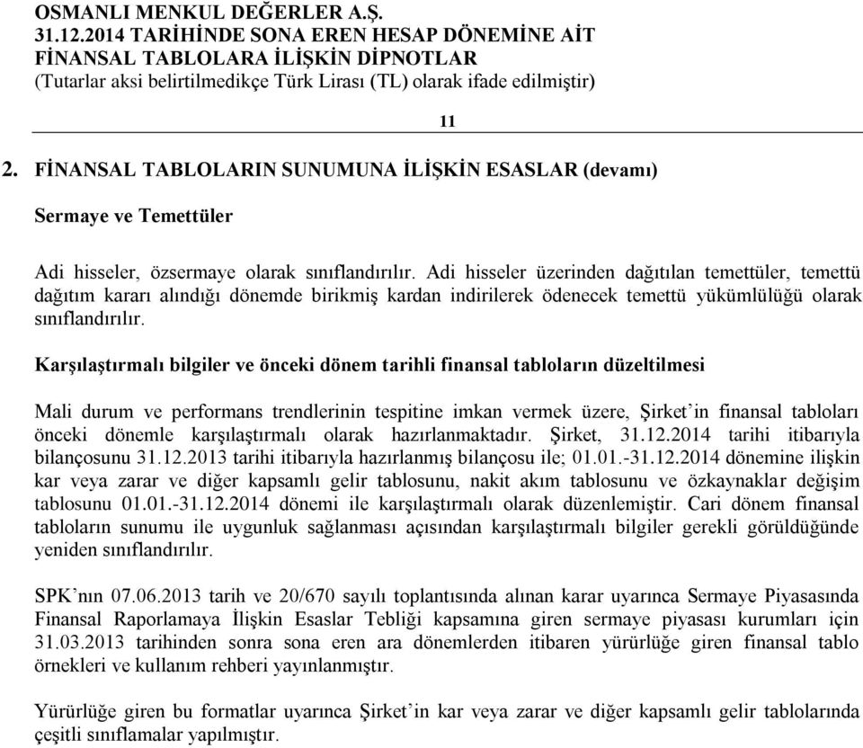 Karşılaştırmalı bilgiler ve önceki dönem tarihli finansal tabloların düzeltilmesi Mali durum ve performans trendlerinin tespitine imkan vermek üzere, Şirket in finansal tabloları önceki dönemle