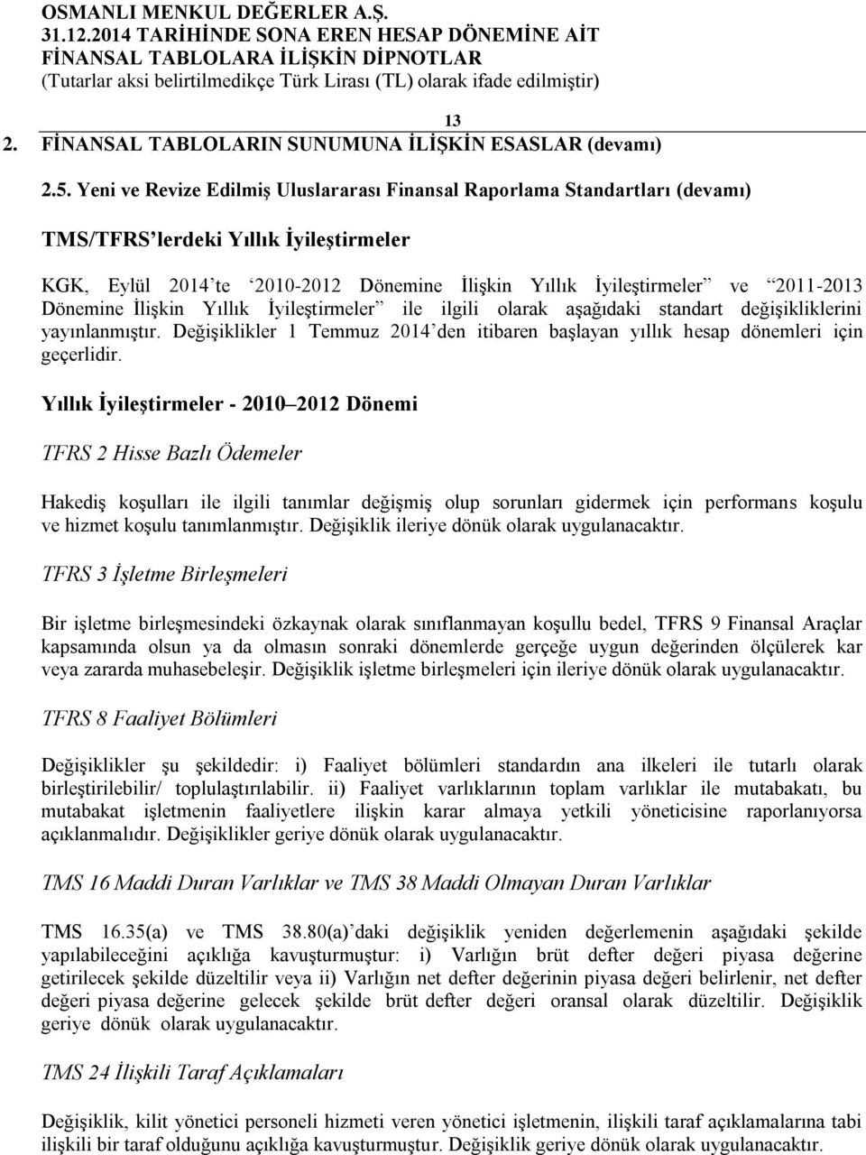 Dönemine İlişkin Yıllık İyileştirmeler ile ilgili olarak aşağıdaki standart değişikliklerini yayınlanmıştır. Değişiklikler 1 Temmuz 2014 den itibaren başlayan yıllık hesap dönemleri için geçerlidir.