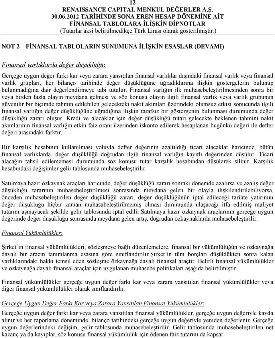 Finansal varlığın ilk muhasebeleştirilmesinden sonra bir veya birden fazla olayın meydana gelmesi ve söz konusu olayın ilgili finansal varlık veya varlık grubunun güvenilir bir biçimde tahmin