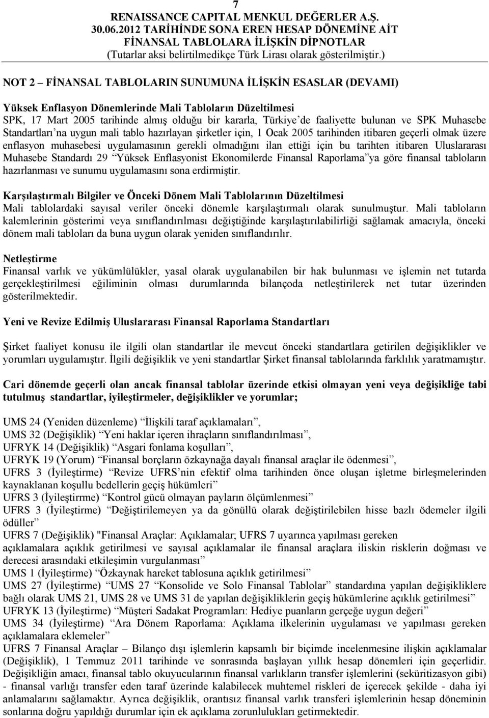 ettiği için bu tarihten itibaren Uluslararası Muhasebe Standardı 29 Yüksek Enflasyonist Ekonomilerde Finansal Raporlama ya göre finansal tabloların hazırlanması ve sunumu uygulamasını sona