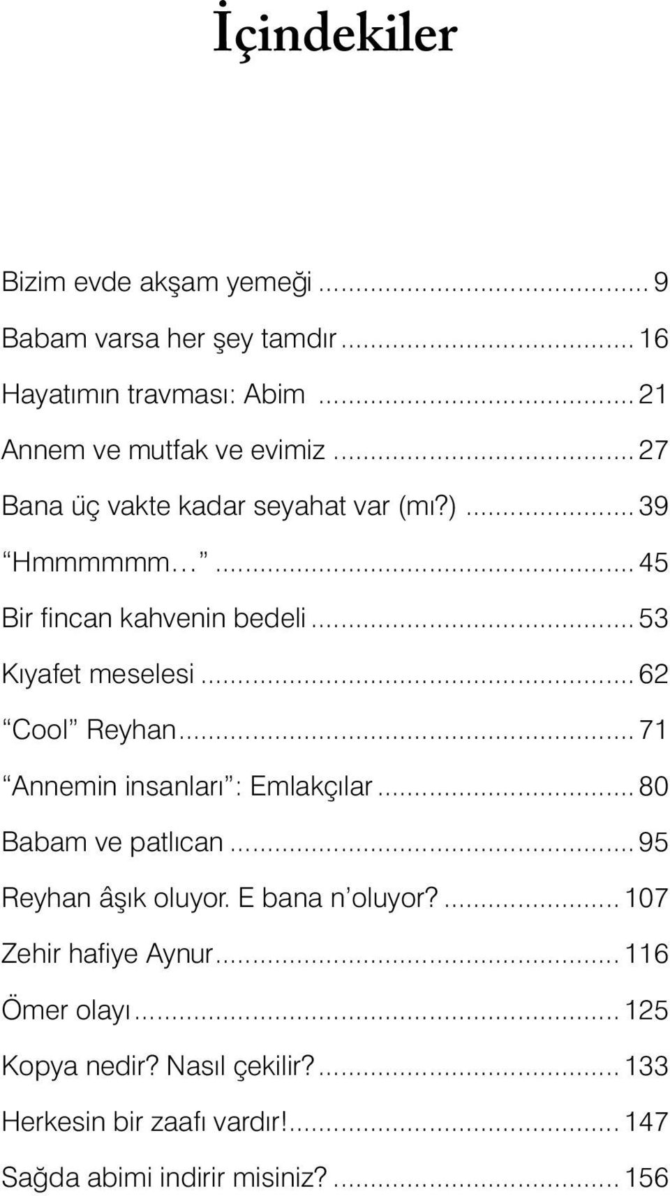 .. 71 Annemin insanları : Emlakçılar... 80 Babam ve patlıcan... 95 Reyhan âşık oluyor. E bana n oluyor?... 107 Zehir hafiye Aynur.