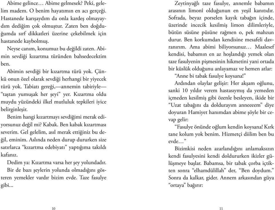 Abimin sevdiği bir kızartma türü yok. Çünkü onun özel olarak sevdiği herhangi bir yiyecek türü yok. Tabiatı gereği, annemin tabiriyle taştan yumuşak her şeyi yer.