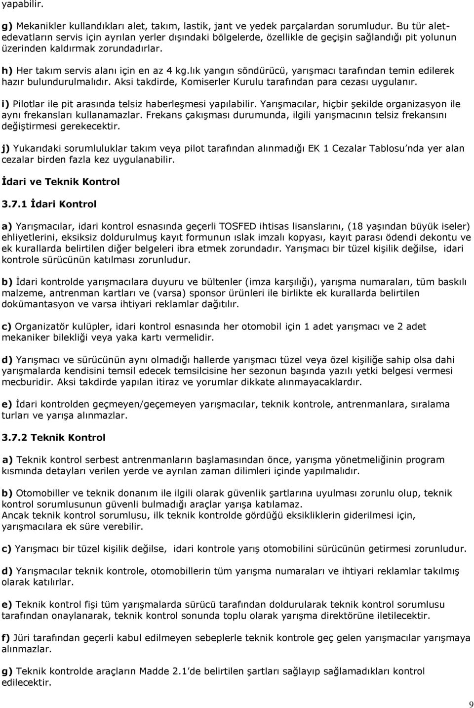 lık yangın söndürücü, yarışmacı tarafından temin edilerek hazır bulundurulmalıdır. Aksi takdirde, Komiserler Kurulu tarafından para cezası uygulanır.