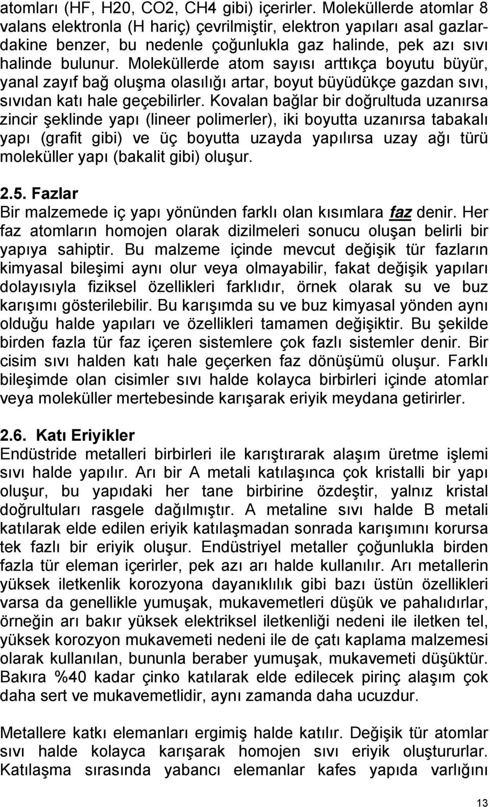 Moleküllerde atom sayısı arttıkça boyutu büyür, yanal zayıf bağ oluşma olasılığı artar, boyut büyüdükçe gazdan sıvı, sıvıdan katı hale geçebilirler.