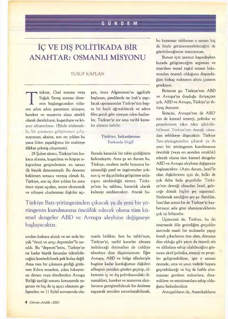 B u n u n iç in y a z ın ın b a şın d a yken b u ra d a g e liş tire ce ğ im arg ü m an ve ö n erilere tem el teşkil etm esi b ak ı m ın d a n ö n e m li o ld u ğ u n u d ü şü n d ü ğüm b irk a ç n o