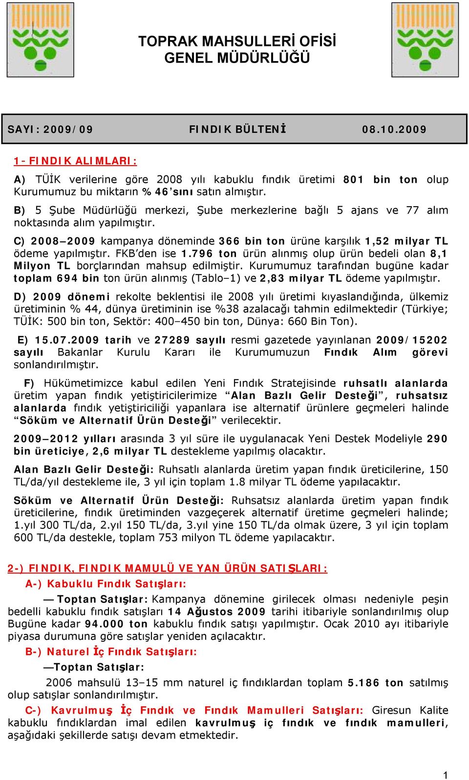 B) 5 Şube Müdürlüğü merkezi, Şube merkezlerine bağlı 5 ajans ve 77 alım noktasında alım yapılmıştır. C) 2008 2009 kampanya döneminde 366 bin ton ürüne karşılık 1,52 milyar TL ödeme yapılmıştır.