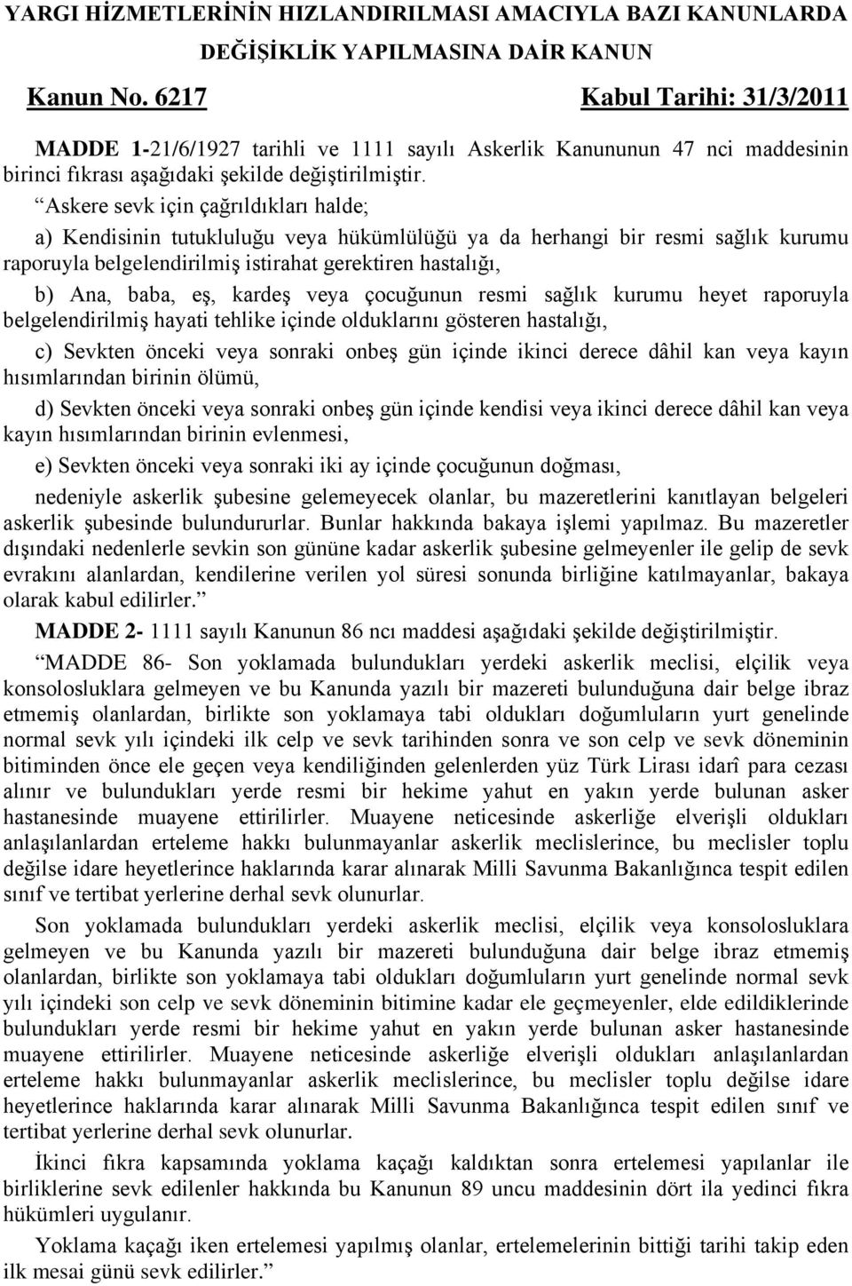 Askere sevk için çağrıldıkları halde; a) Kendisinin tutukluluğu veya hükümlülüğü ya da herhangi bir resmi sağlık kurumu raporuyla belgelendirilmiş istirahat gerektiren hastalığı, b) Ana, baba, eş,