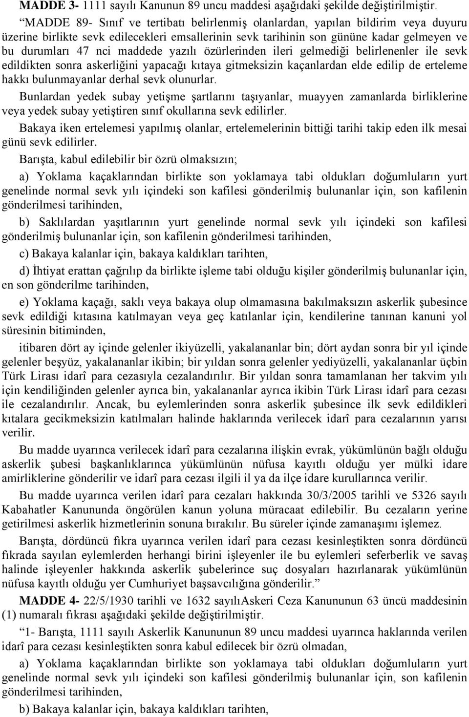 maddede yazılı özürlerinden ileri gelmediği belirlenenler ile sevk edildikten sonra askerliğini yapacağı kıtaya gitmeksizin kaçanlardan elde edilip de erteleme hakkı bulunmayanlar derhal sevk