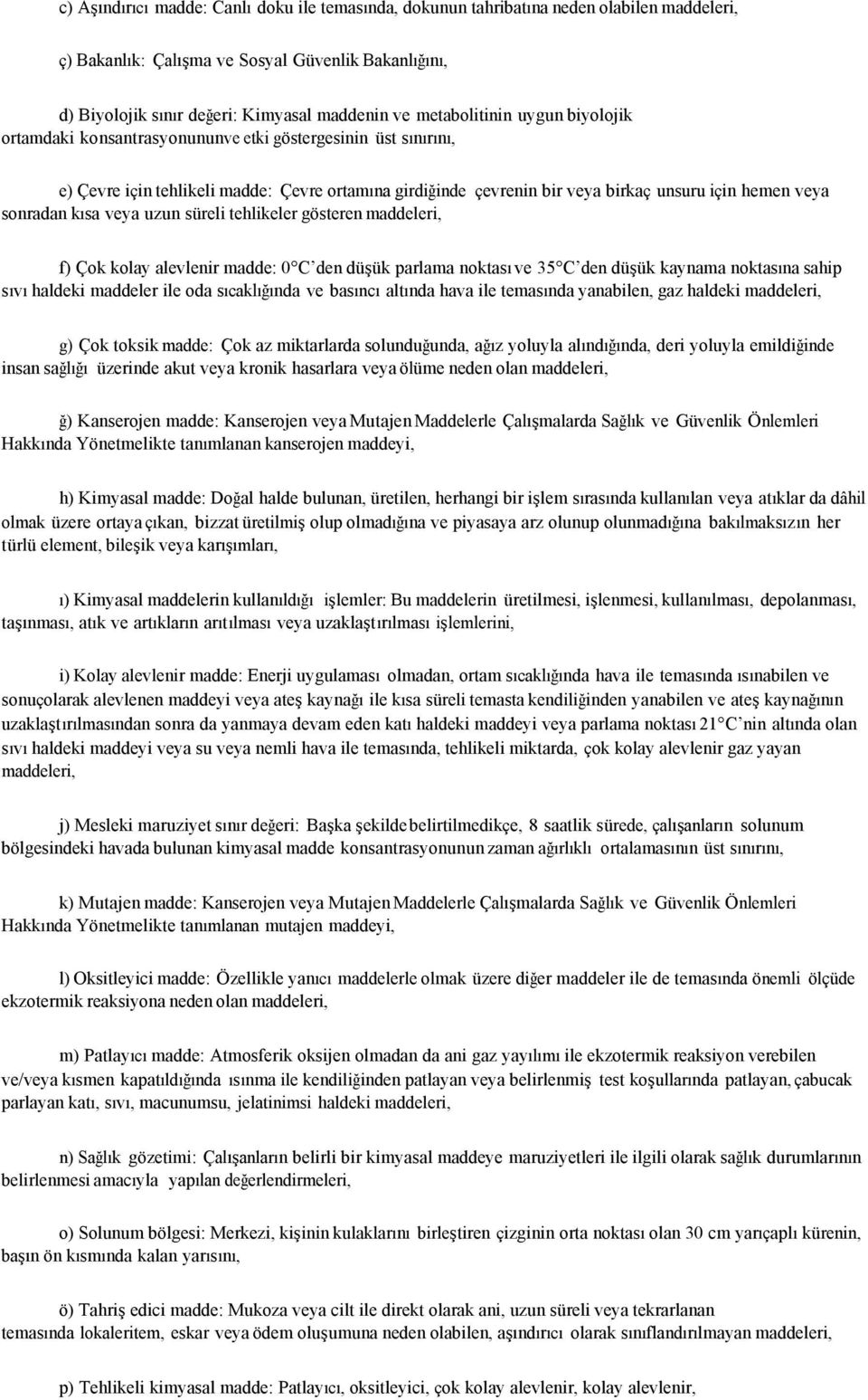 sonradan kısa veya uzun süreli tehlikeler gösteren maddeleri, f) Çok kolay alevlenir madde: 0 C den düşük parlama noktası ve 3 C den düşük kaynama noktasına sahip sıvı haldeki maddeler ile oda