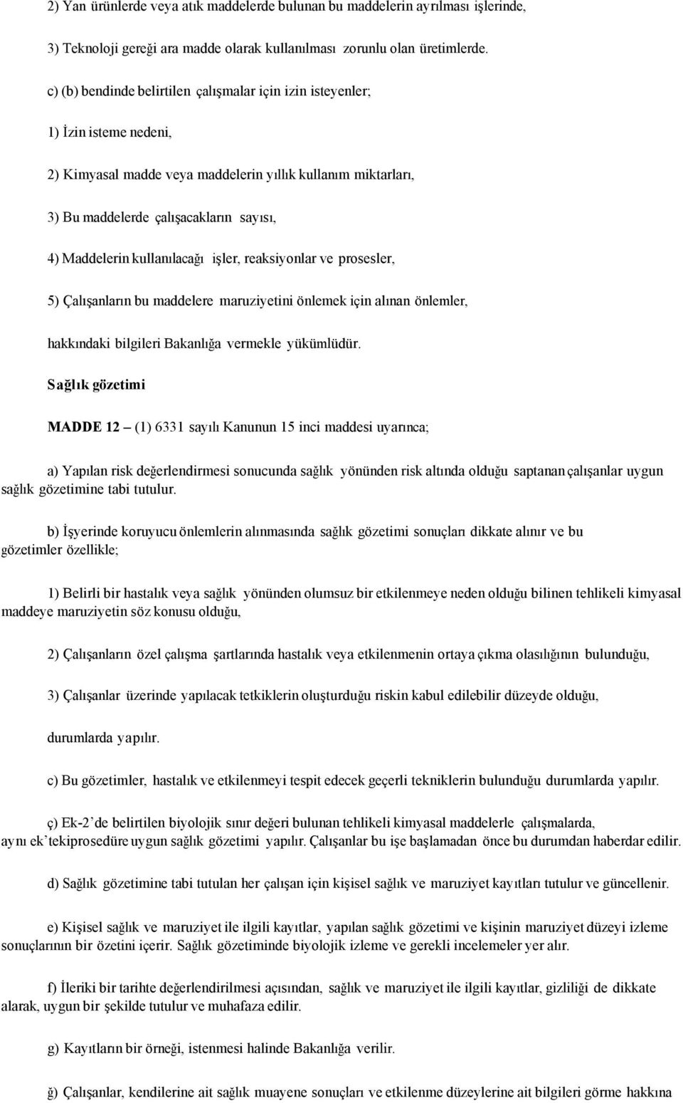 kullanılacağı işler, reaksiyonlar ve prosesler, ) Çalışanların bu maddelere maruziyetini önlemek için alınan önlemler, hakkındaki bilgileri Bakanlığa vermekle yükümlüdür.