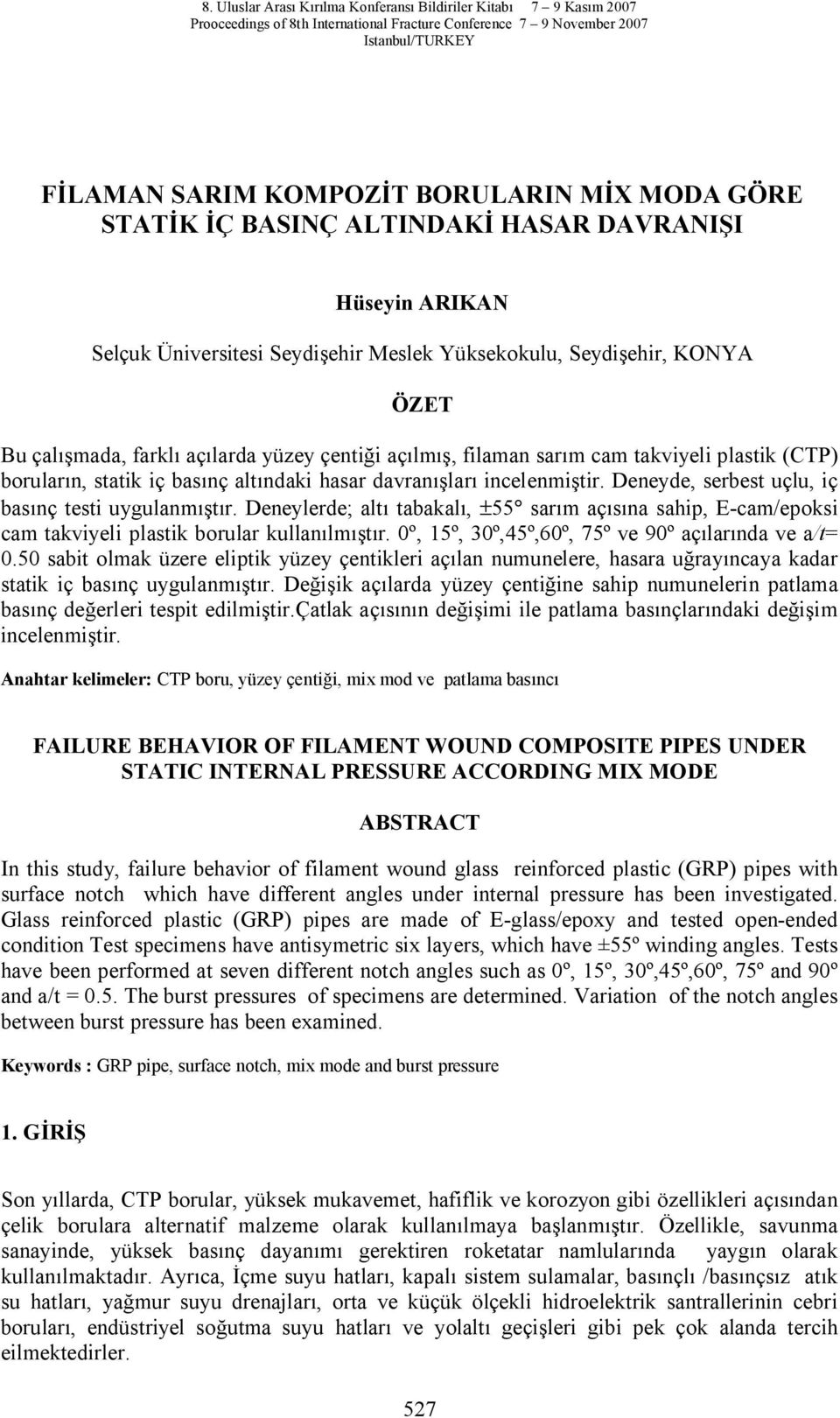 Deneylerde; alt tabakal, ±55 sar m aç na sahip, E-cam/epoksi cam takviyeli plastik borular kullan lm r. 0º, 15º, 30º,45º,60º, 75º ve 90º aç lar nda ve a/t= 0.