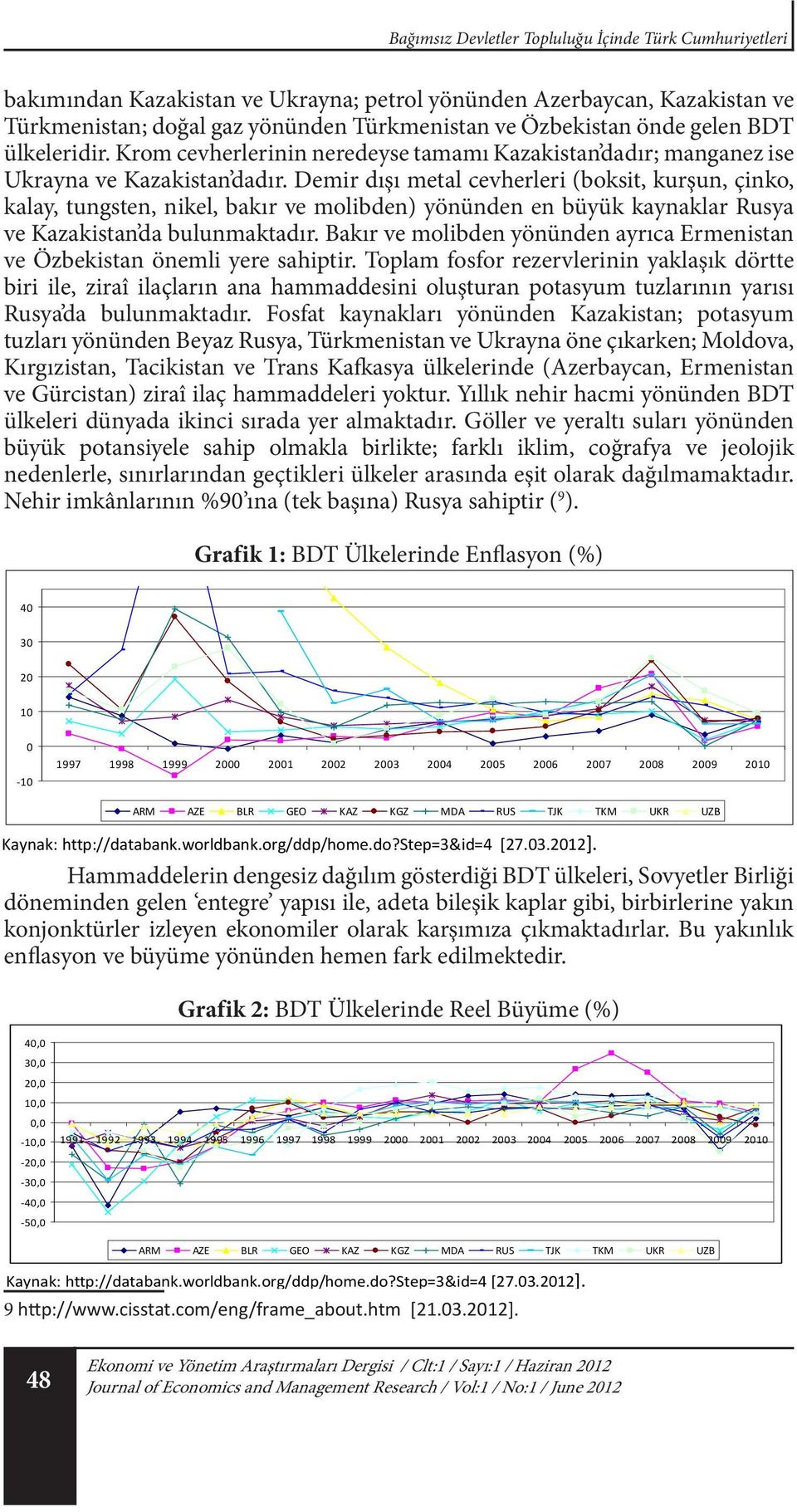 Demir dışı metal cevherleri (boksit, kurşun, çinko, kalay, tungsten, nikel, bakır ve molibden) yönünden en büyük kaynaklar Rusya ve Kazakistan da bulunmaktadır.